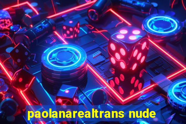 paolanarealtrans nude